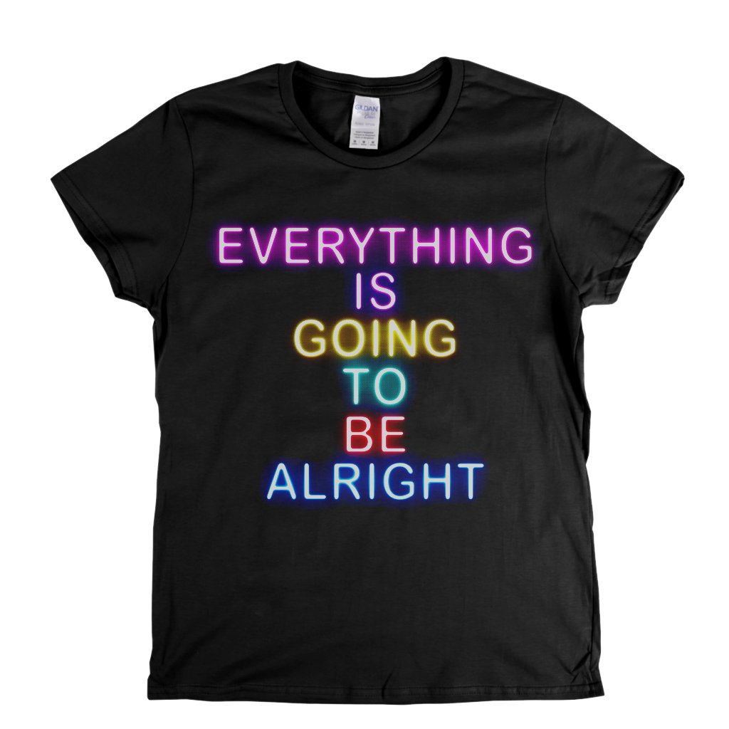 Everything Is Going To Be Alright Womens T-Shirt