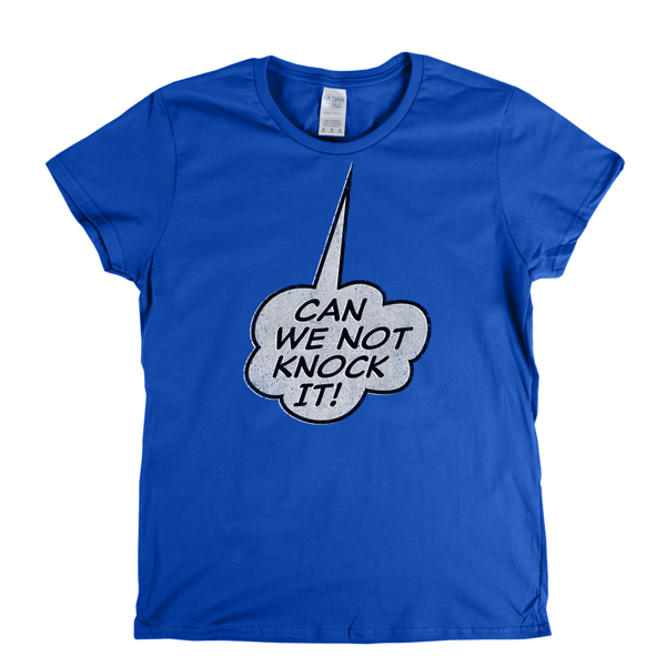 Can We Not Knock It Womens T-Shirt