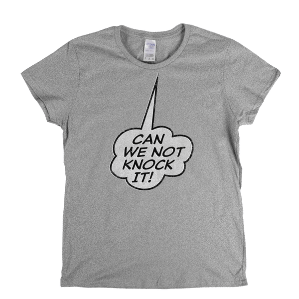 Can We Not Knock It Womens T-Shirt