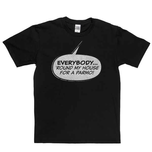 Everybody Round My House For A Parmo Regular T-Shirt