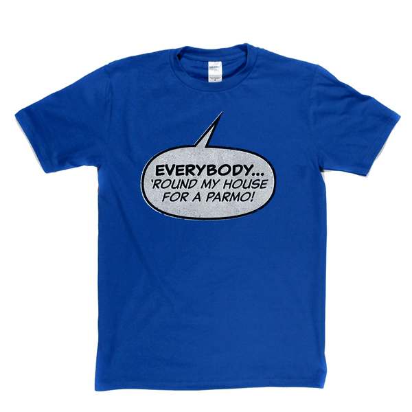 Everybody Round My House For A Parmo Regular T-Shirt