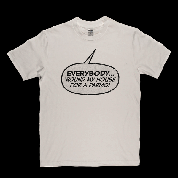 Everybody Round My House For A Parmo Regular T-Shirt