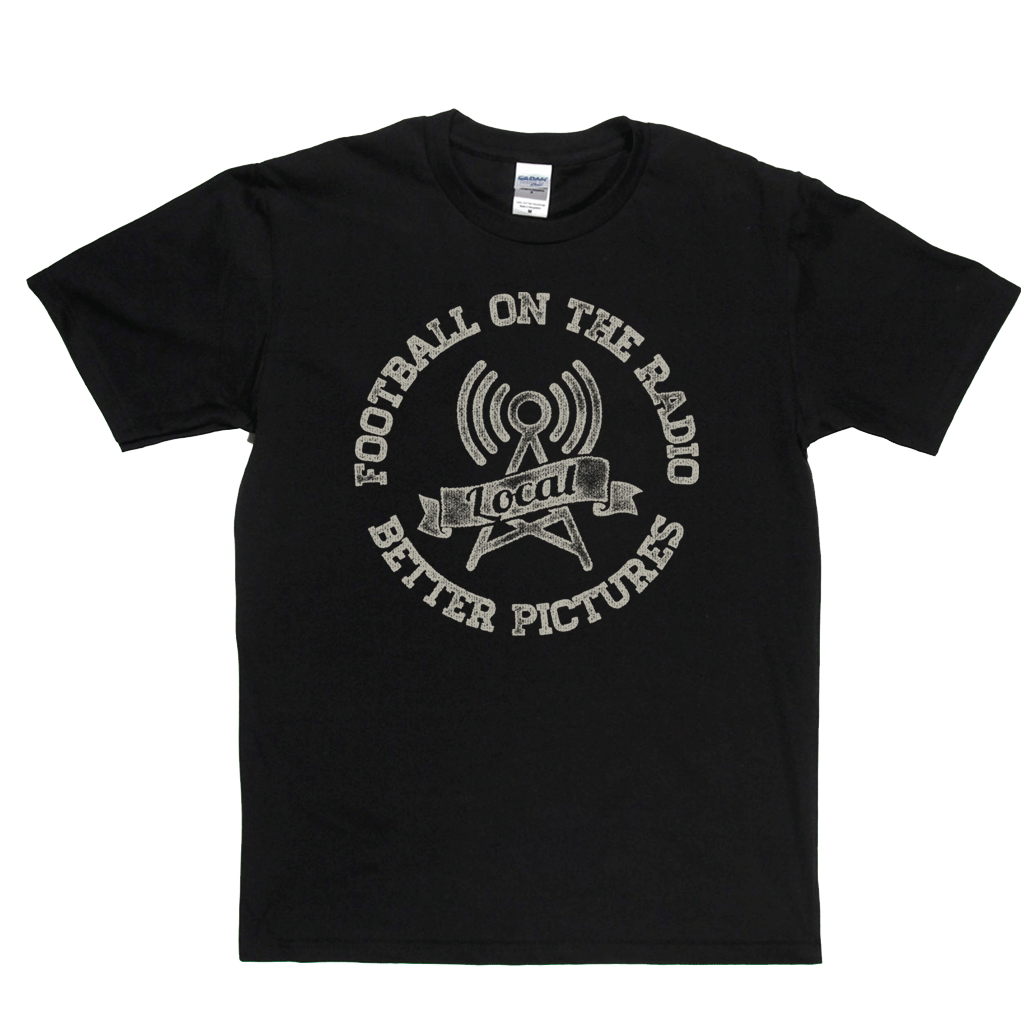 Football On The Radio Local Better Pictures Regular T-Shirt