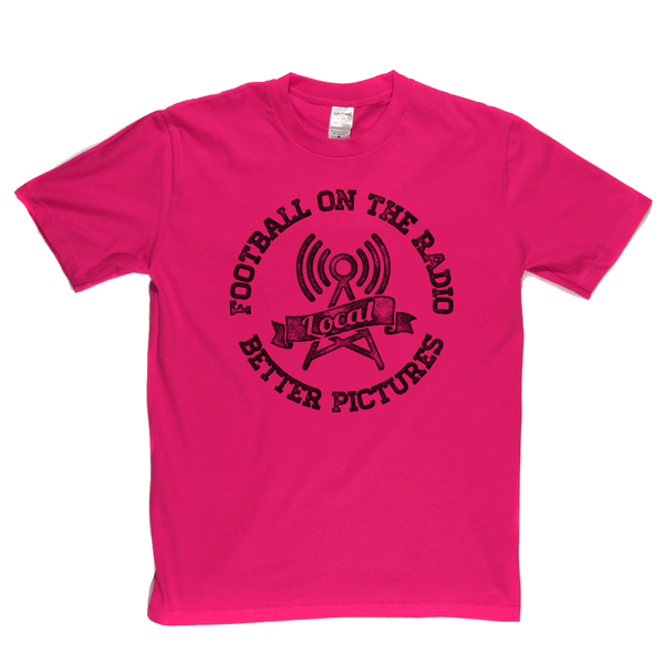 Football On The Radio Local Better Pictures Regular T-Shirt