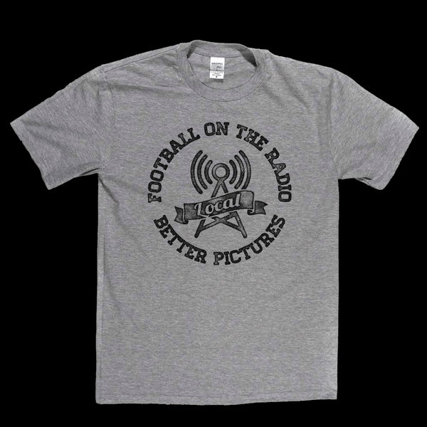 Football On The Radio Local Better Pictures Regular T-Shirt