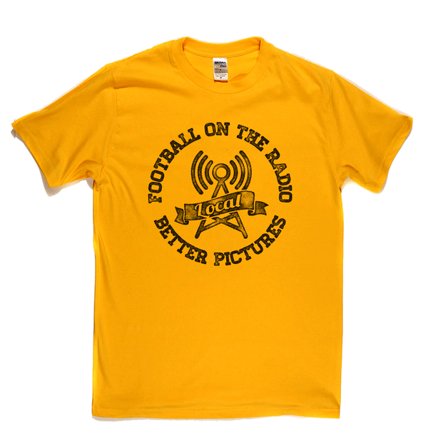 Football On The Radio Local Better Pictures Regular T-Shirt