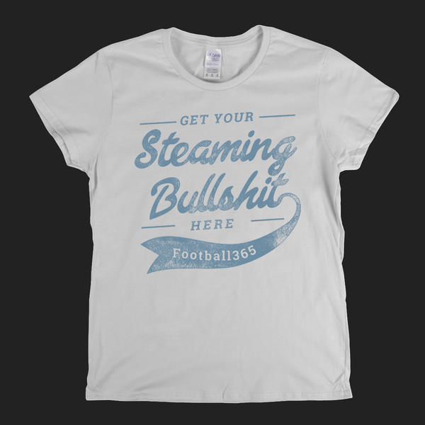 Get Your Steaming Bullshit Here Womens T-Shirt