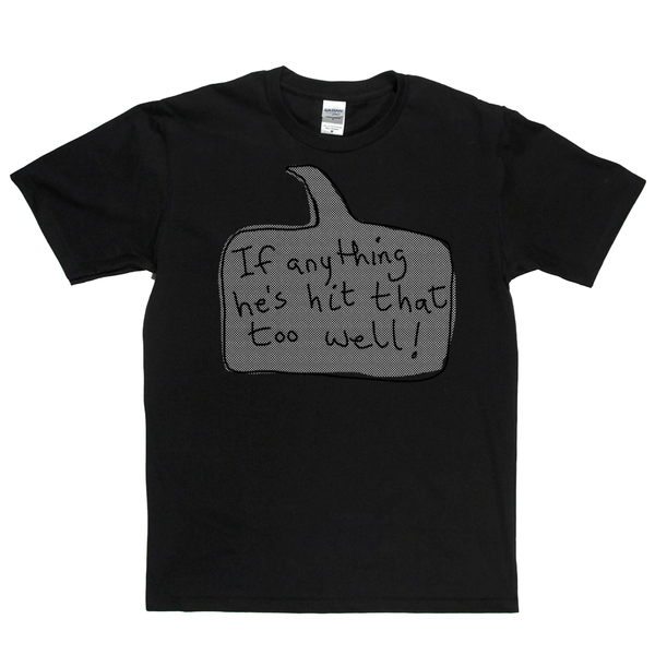 If Anything He's Hit That Too Well Regular T-Shirt