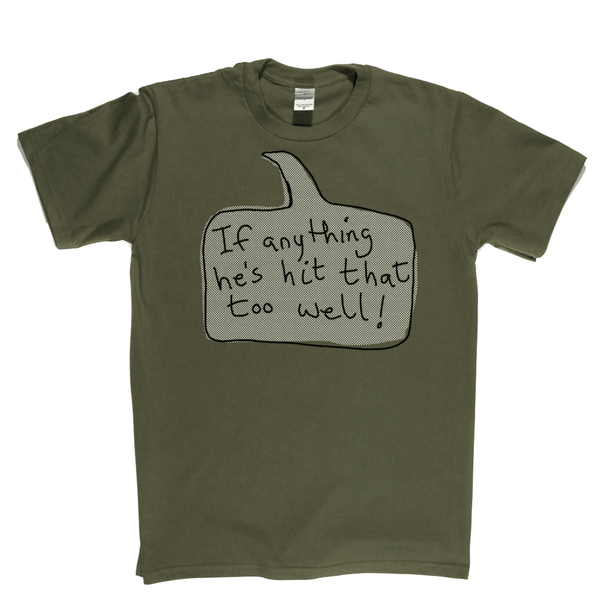 If Anything He's Hit That Too Well Regular T-Shirt