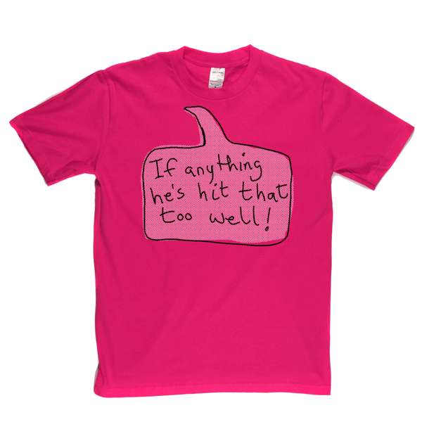 If Anything He's Hit That Too Well Regular T-Shirt