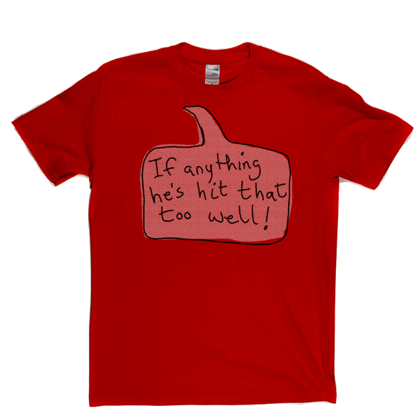 If Anything He's Hit That Too Well Regular T-Shirt
