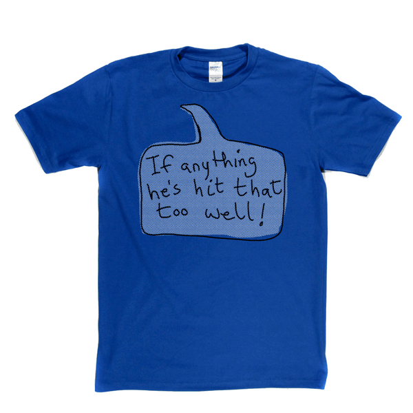 If Anything He's Hit That Too Well Regular T-Shirt