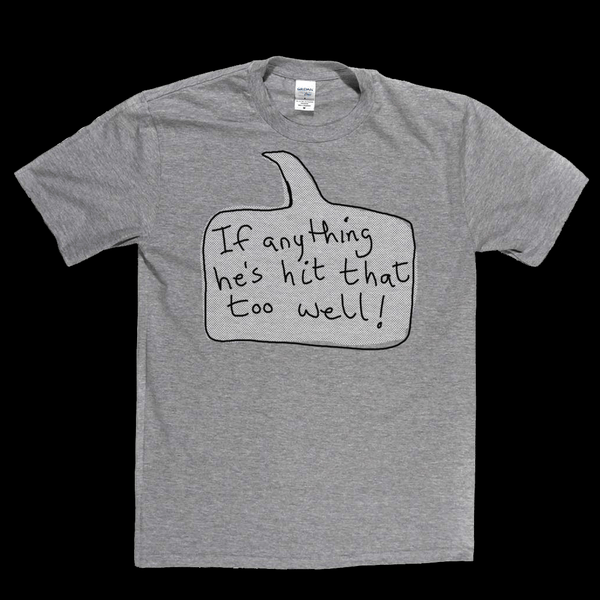 If Anything He's Hit That Too Well Regular T-Shirt