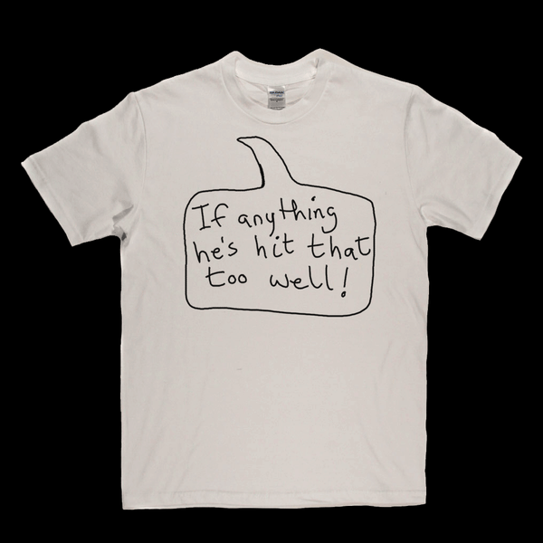If Anything He's Hit That Too Well Regular T-Shirt