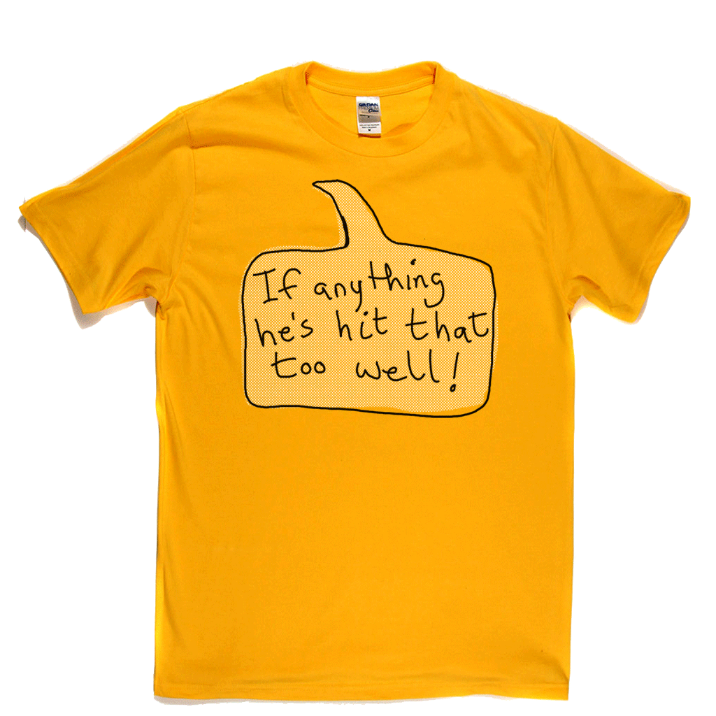 If Anything He's Hit That Too Well Regular T-Shirt