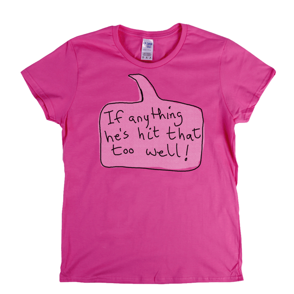 If Anything He's Hit That Too Well Womens T-Shirt