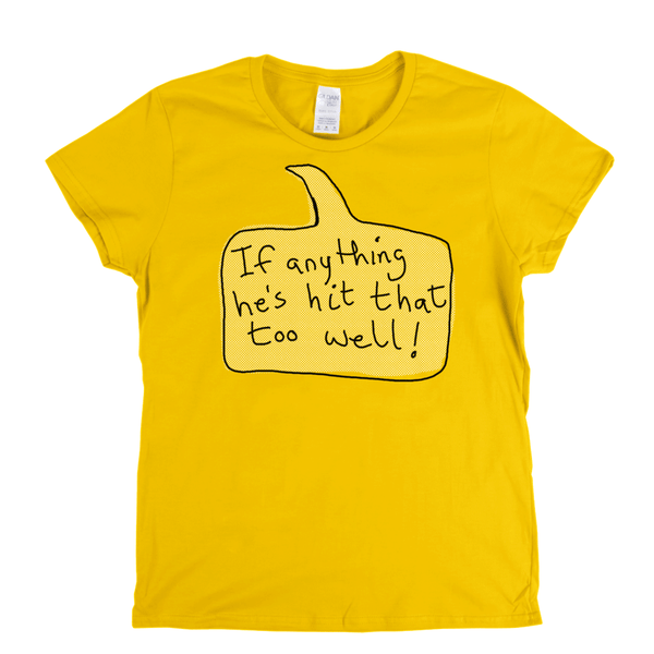 If Anything He's Hit That Too Well Womens T-Shirt