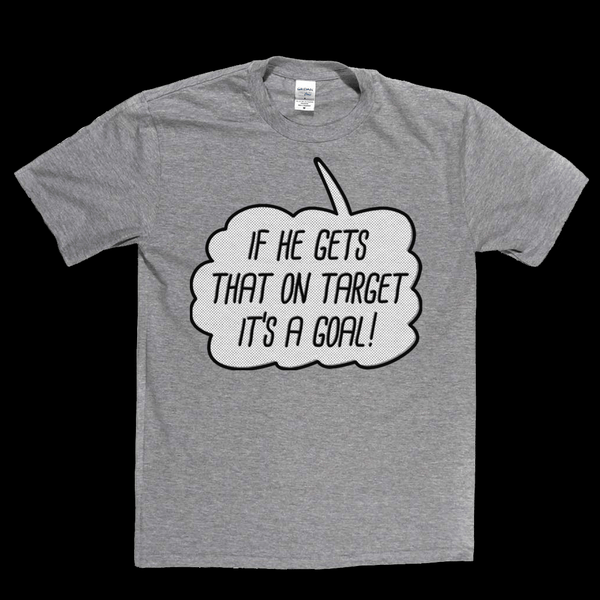 If He Gets That On Target It'S A Goal Regular T-Shirt