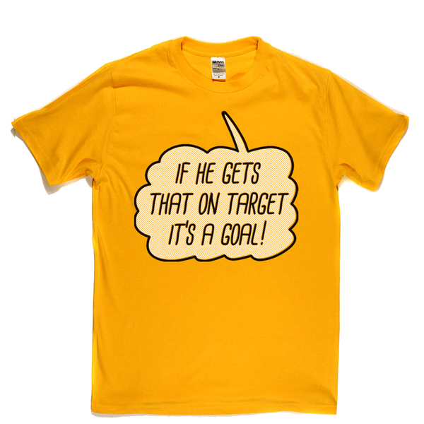 If He Gets That On Target It'S A Goal Regular T-Shirt