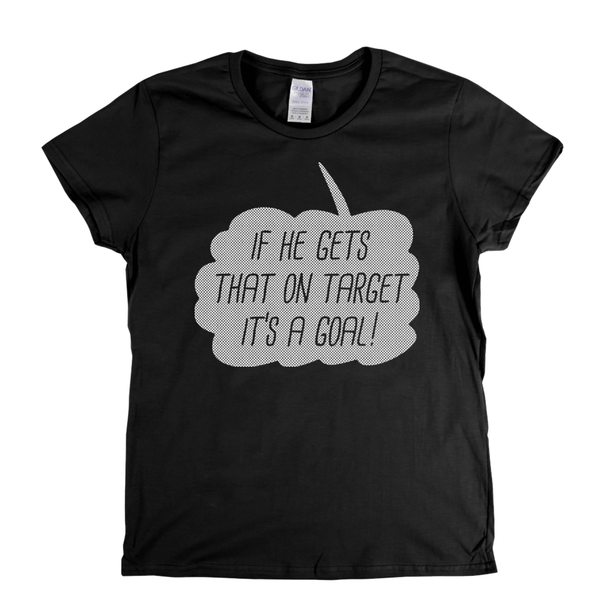 If He Gets That On Target It'S A Goal Womens T-Shirt