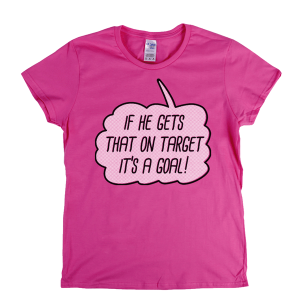 If He Gets That On Target It'S A Goal Womens T-Shirt