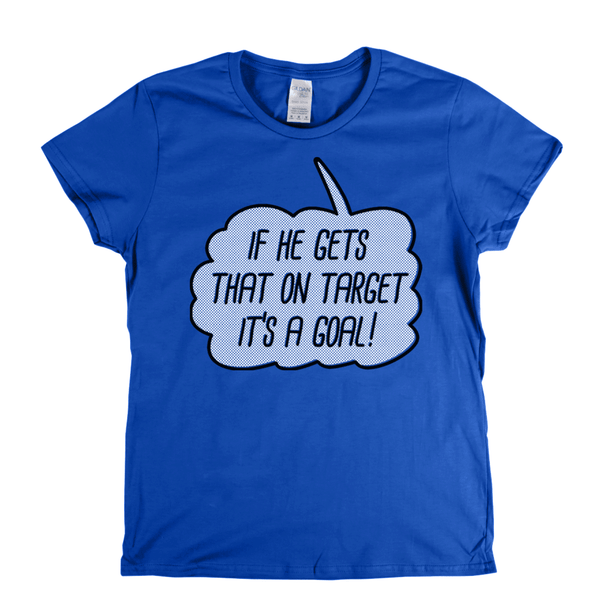 If He Gets That On Target It'S A Goal Womens T-Shirt