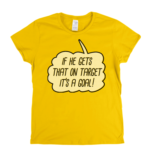 If He Gets That On Target It'S A Goal Womens T-Shirt