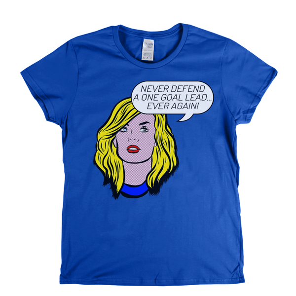 Never Defend A One Goal Lead Ever Again Womens T-Shirt