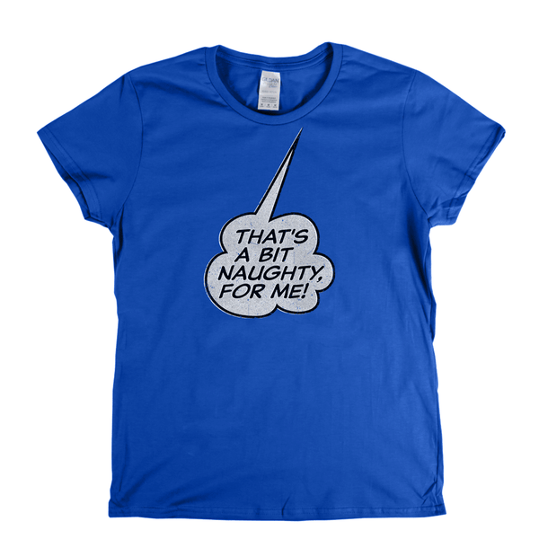 Thats A Bit Naughty For Me Womens T-Shirt