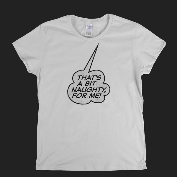 Thats A Bit Naughty For Me Womens T-Shirt
