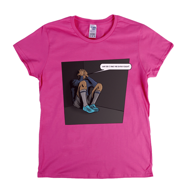 Why Did I Take The Extra Touch Womens T-Shirt