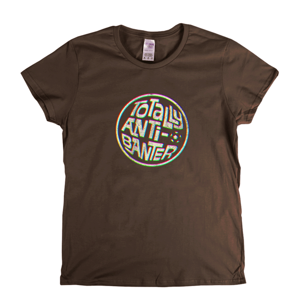 Totally Anti-Banter Womens T-Shirt