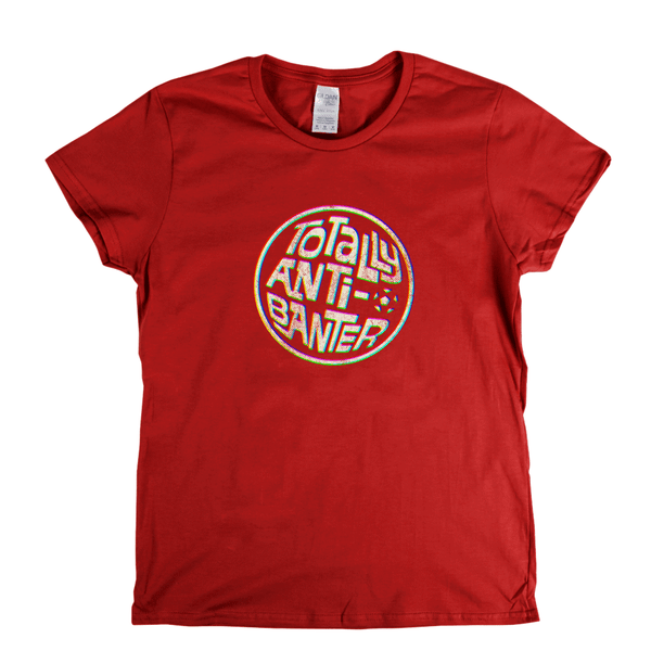 Totally Anti-Banter Womens T-Shirt
