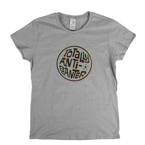 Totally Anti-Banter Womens T-Shirt