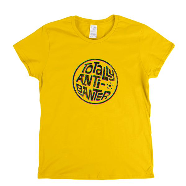 Totally Anti-Banter Womens T-Shirt