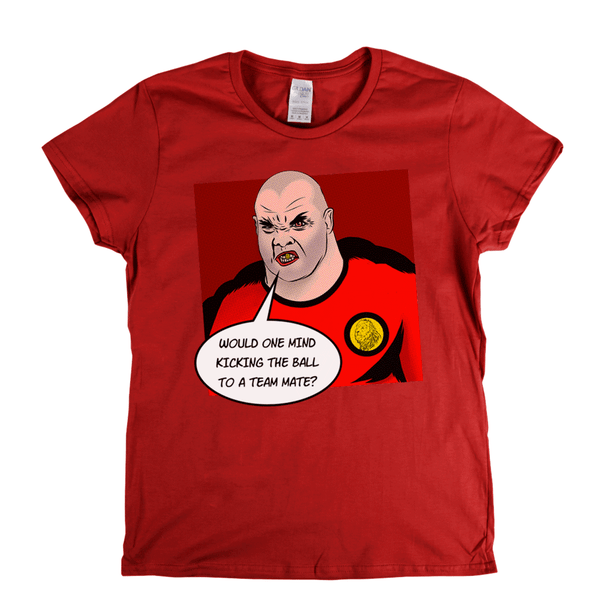 Would One Mind Kicking The Ball To A Team Mate Womens T-Shirt