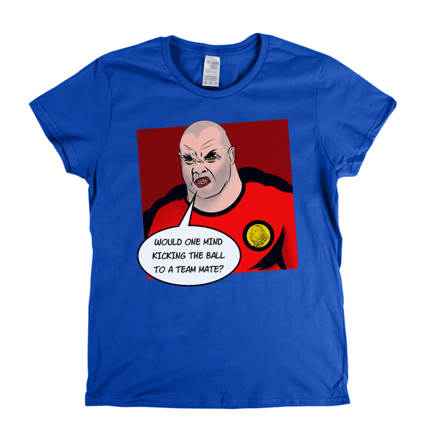 Would One Mind Kicking The Ball To A Team Mate Womens T-Shirt
