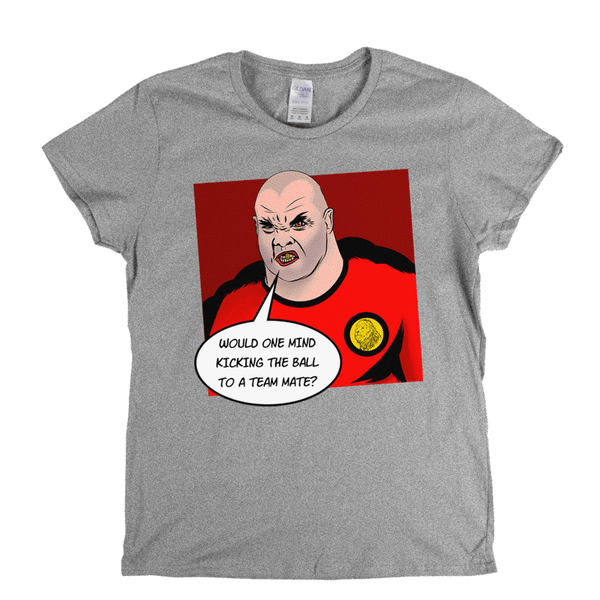 Would One Mind Kicking The Ball To A Team Mate Womens T-Shirt