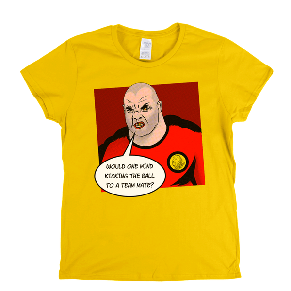 Would One Mind Kicking The Ball To A Team Mate Womens T-Shirt